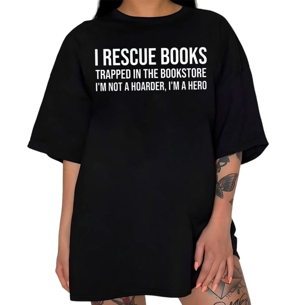 I Rescue Books Trapped In The Bookstore I Am Not A Hoarder I Am A Hero Shirt, Book Lovers Shirt, Gift For Bookish, Booksellers Gift