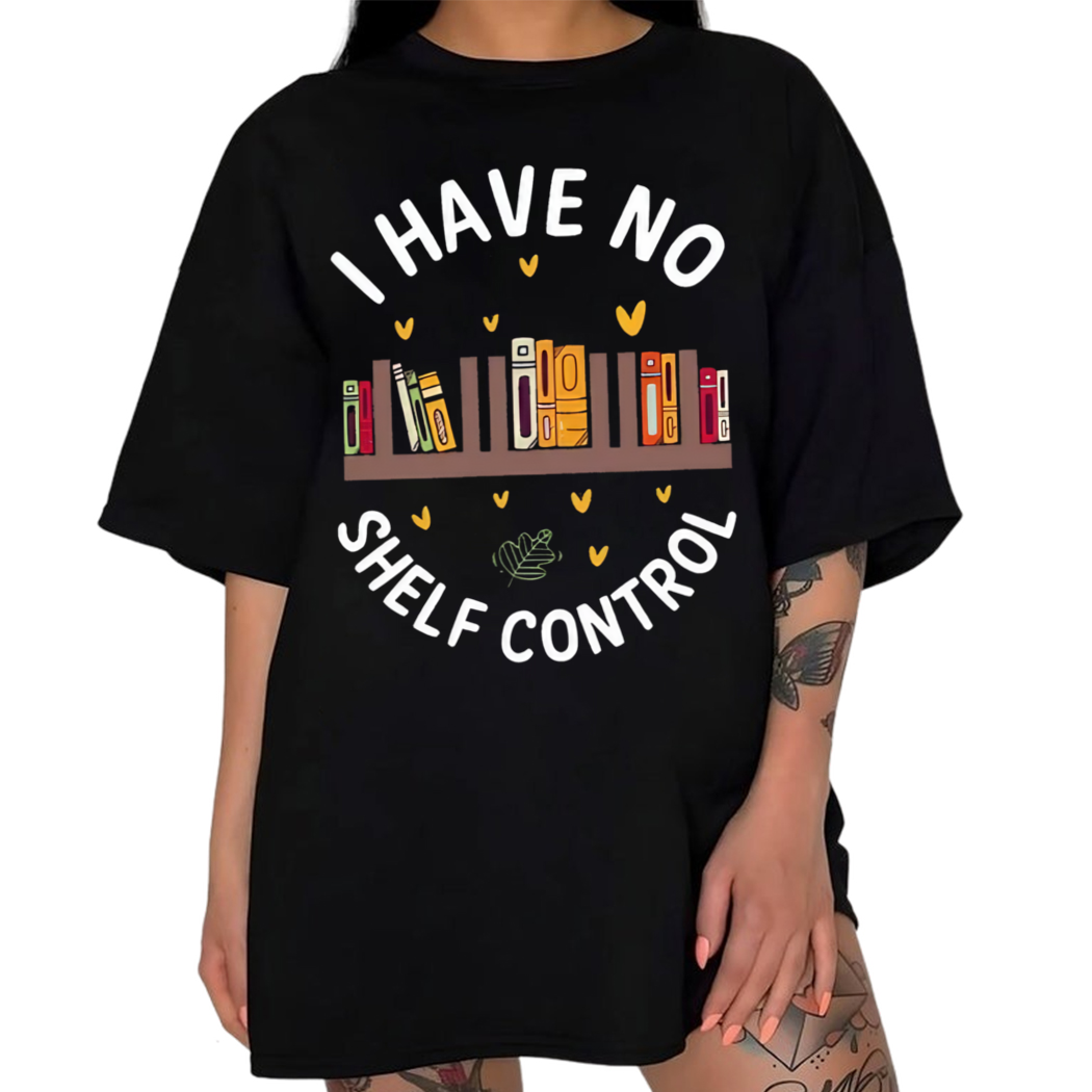 I Have No Shelf Control Shirt, Funny Bookworm Gift, Librarian Shirt, Bookish Lover Shirt, Reading Teacher Shirt