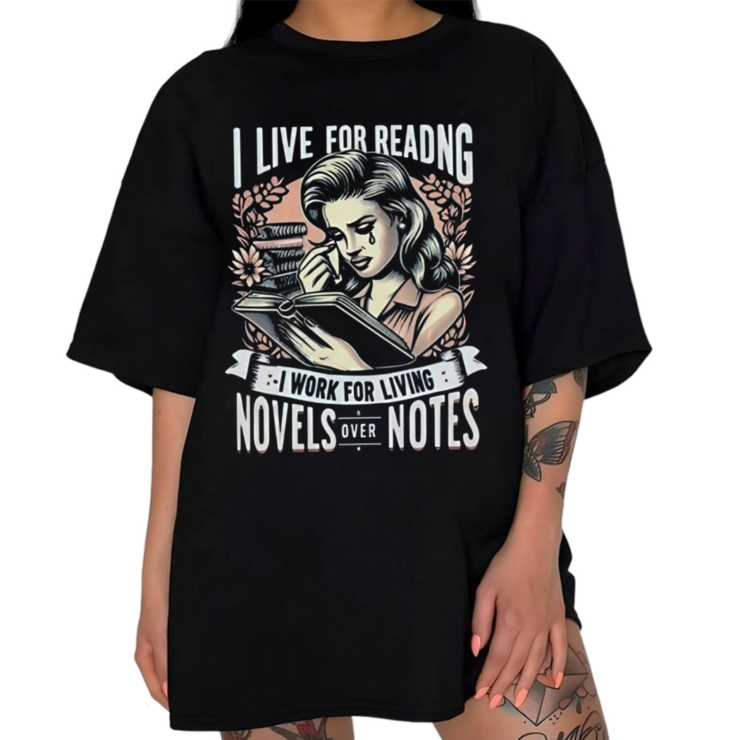 I Live For Reading I Work For Living Novels Over Notes Shirt, Bookish Lover Gift, Book Club Shirt