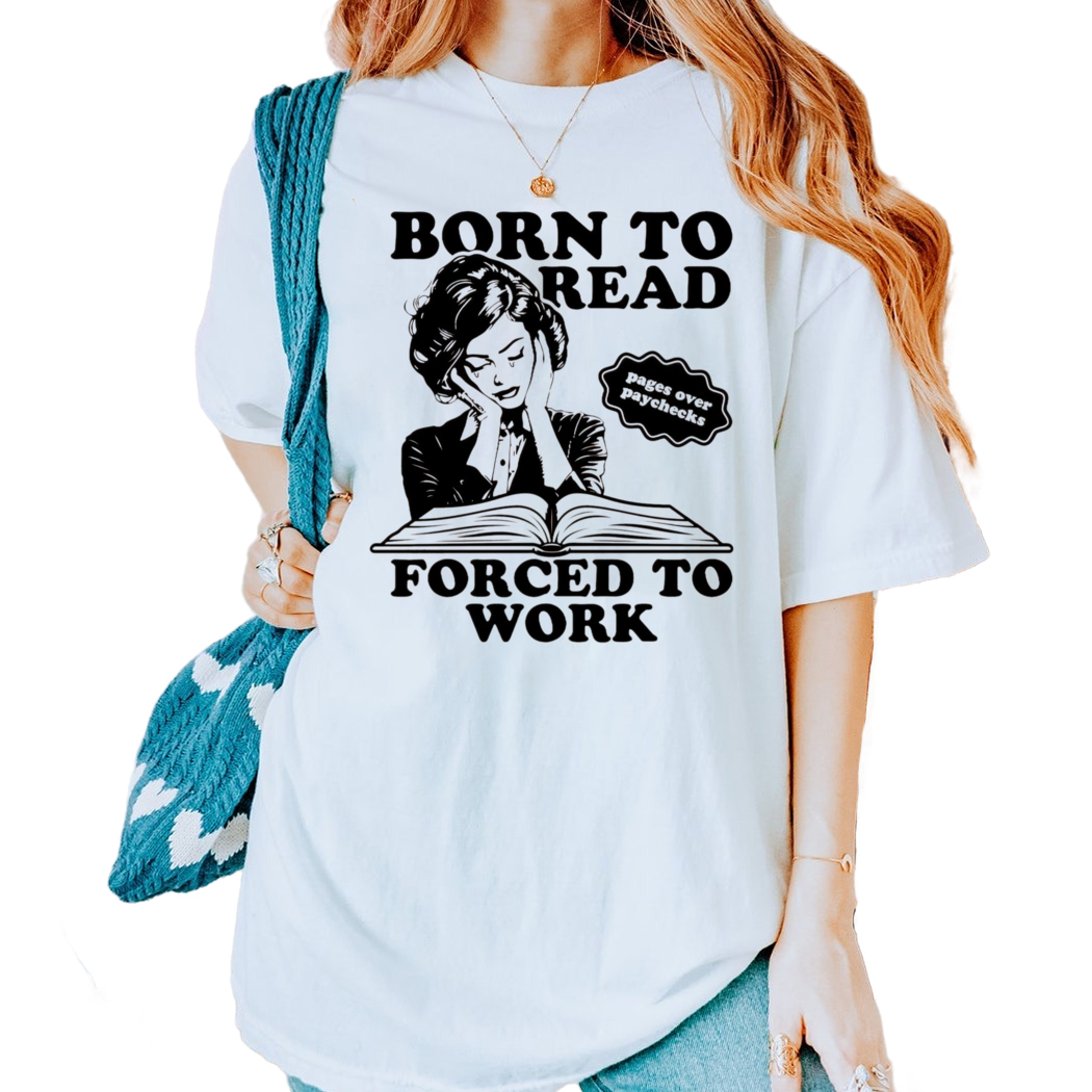 Born to Read, Forced to Work T-shirt - Book Lover Gift