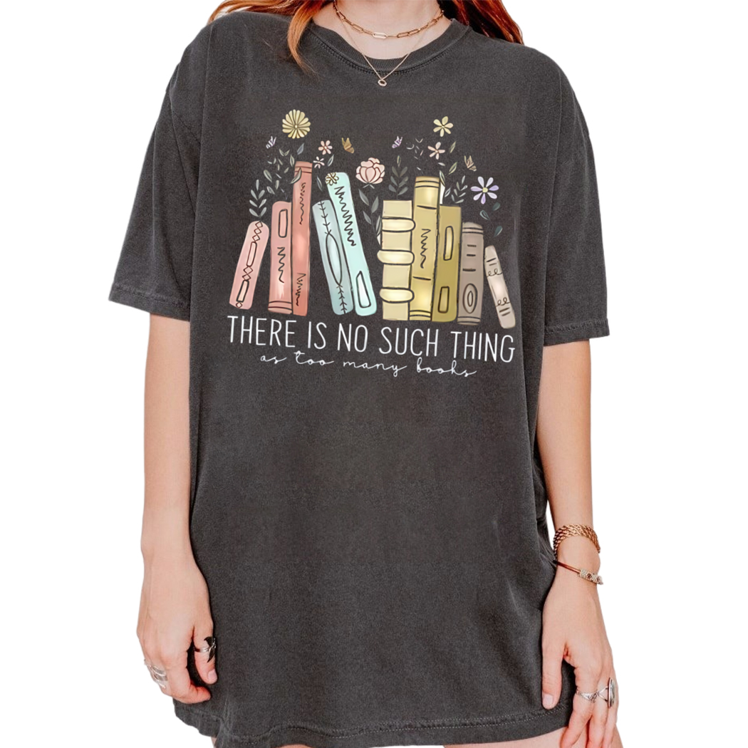 There Is No Such Thing As Too Many Books Shirt, Book Lover Gift, Bibliophile Shirt