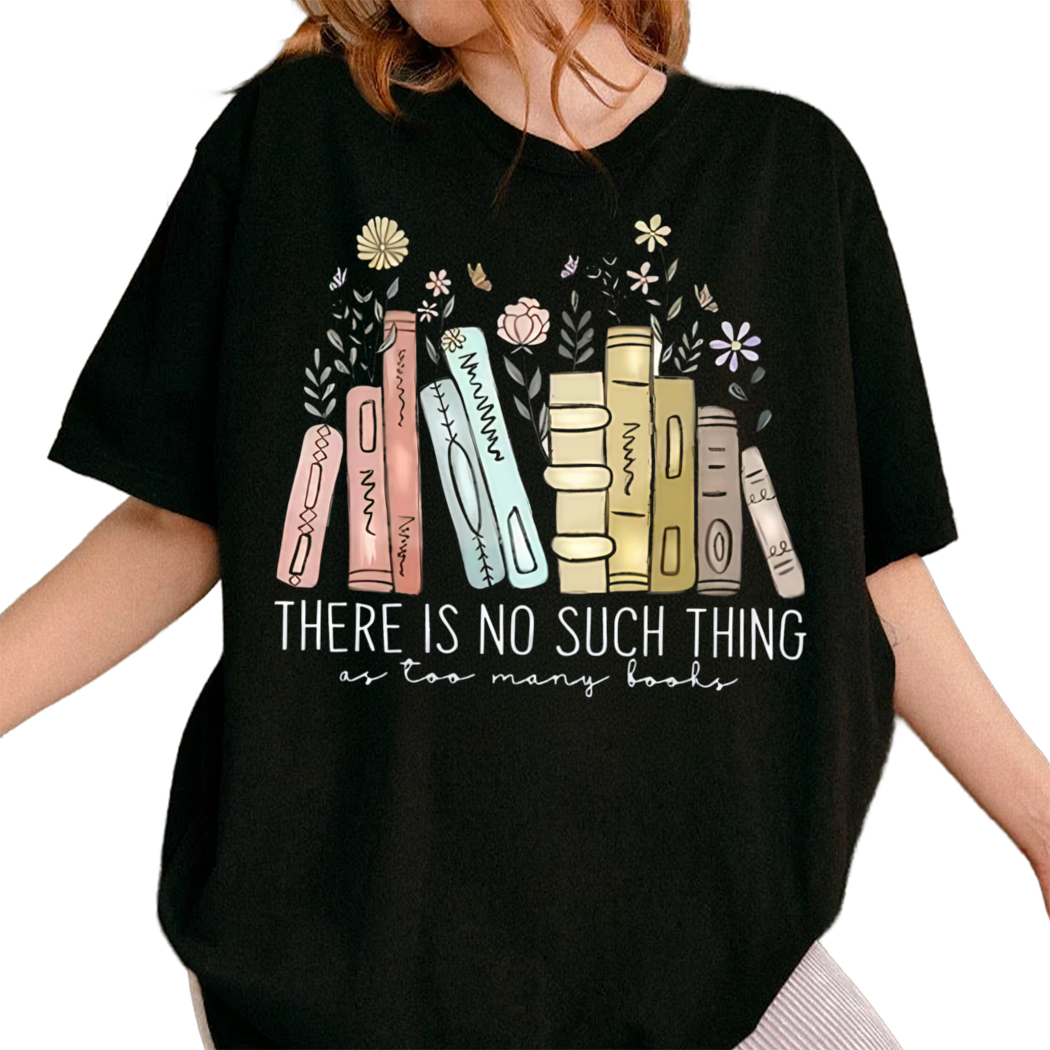 There Is No Such Thing As Too Many Books Shirt, Book Lover Gift, Bibliophile Shirt