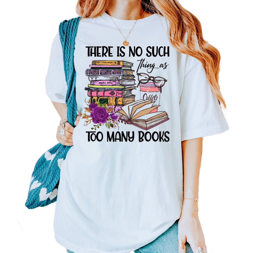 There Is No Such Thing As Too Many Books Shirt, Reading Shirt, Librarian Shirt