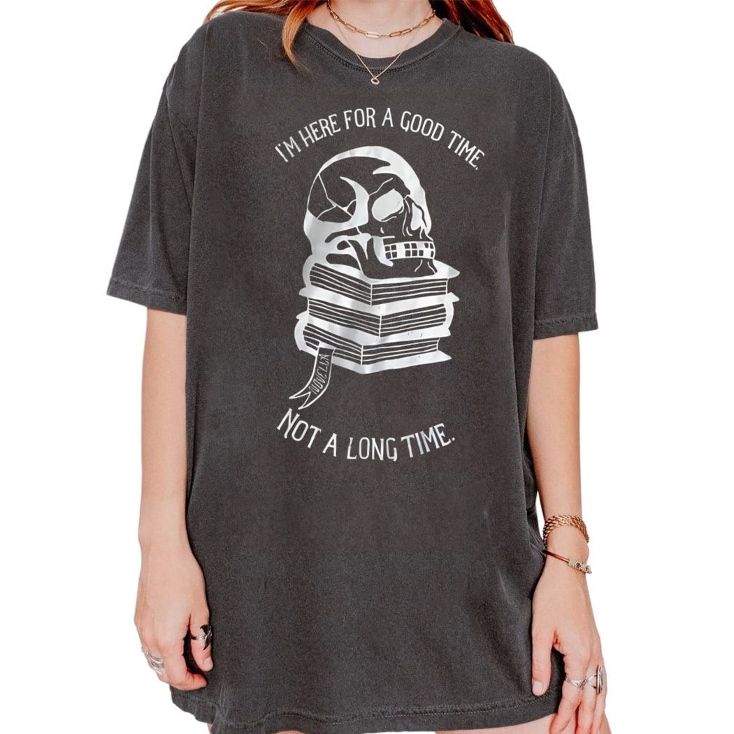 I am Here for A Good Time Not A Long Time Bookish Quote Tshirt