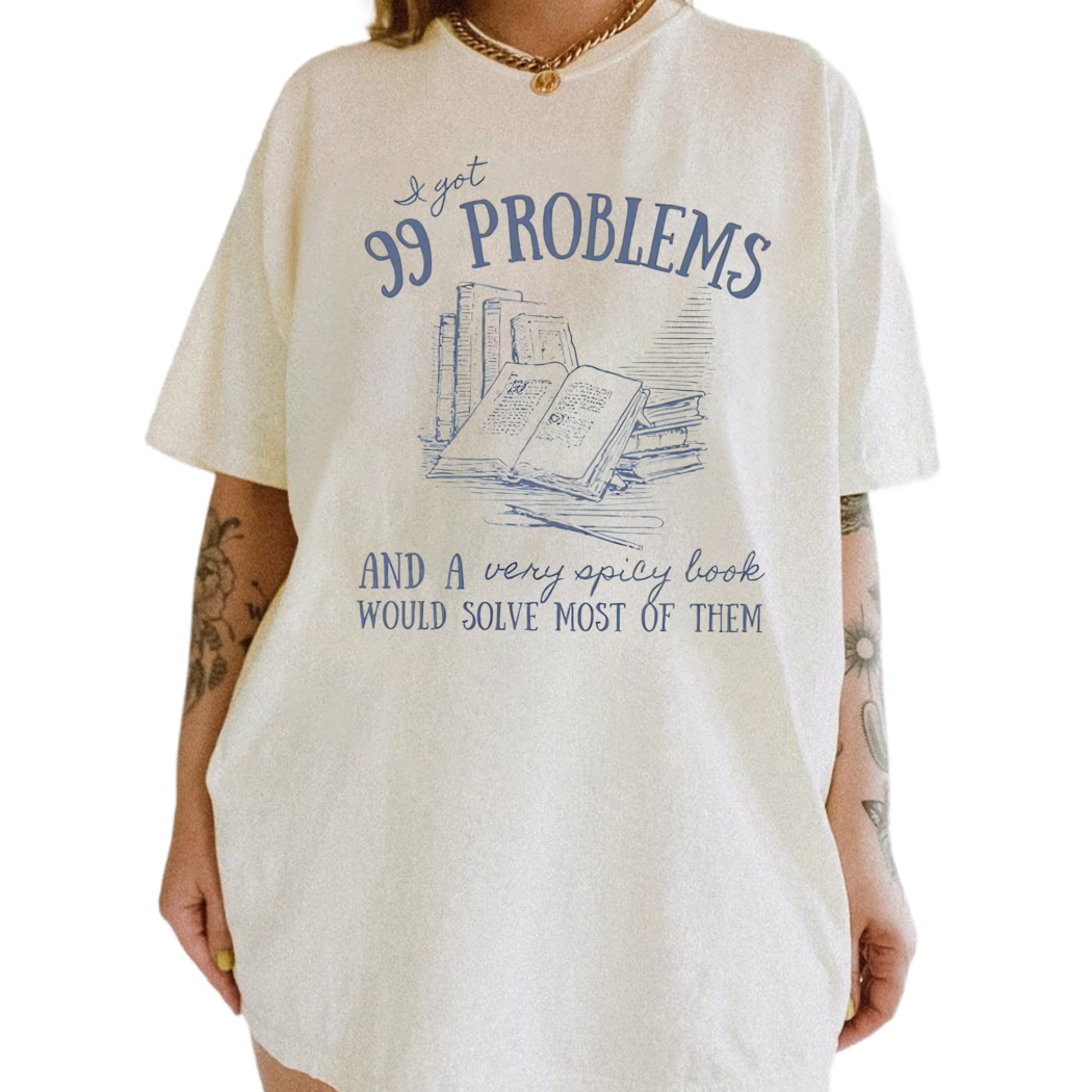 I Got 99 Problems And A Very Spicy Book Would Solve Most of Them Shirt