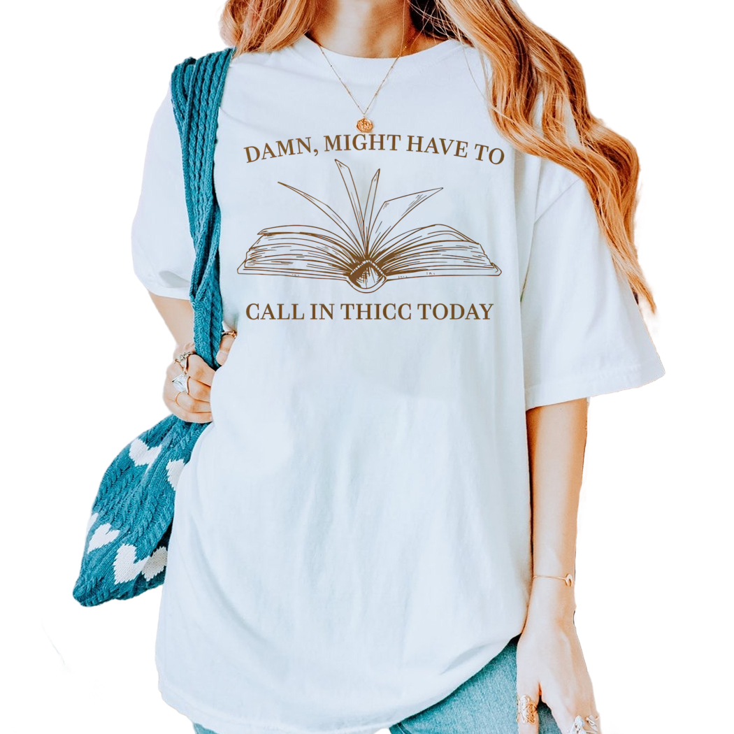 Damn, Might Have To Call In Thicc Today Shirt, Bookish Gift for Her