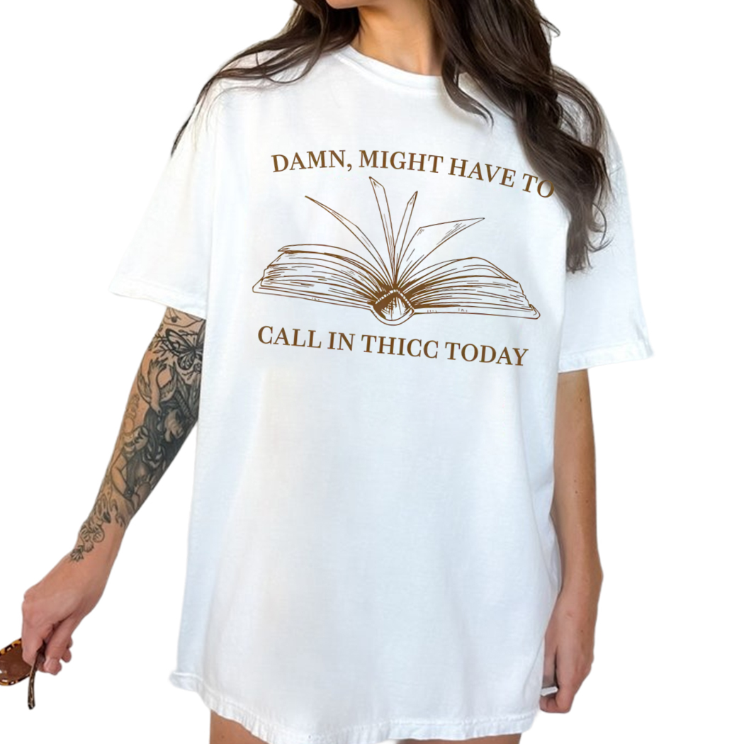 Damn, Might Have To Call In Thicc Today Shirt, Bookish Gift for Her