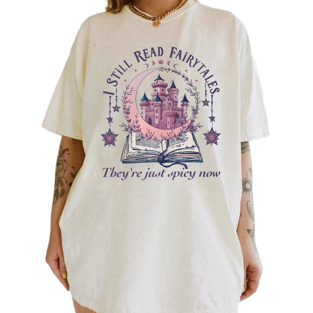 I Still Read Fairytales Books Shirt, Bookish Apparel, Romance Reader, Bookish Gifts, Spicy Book Shirt