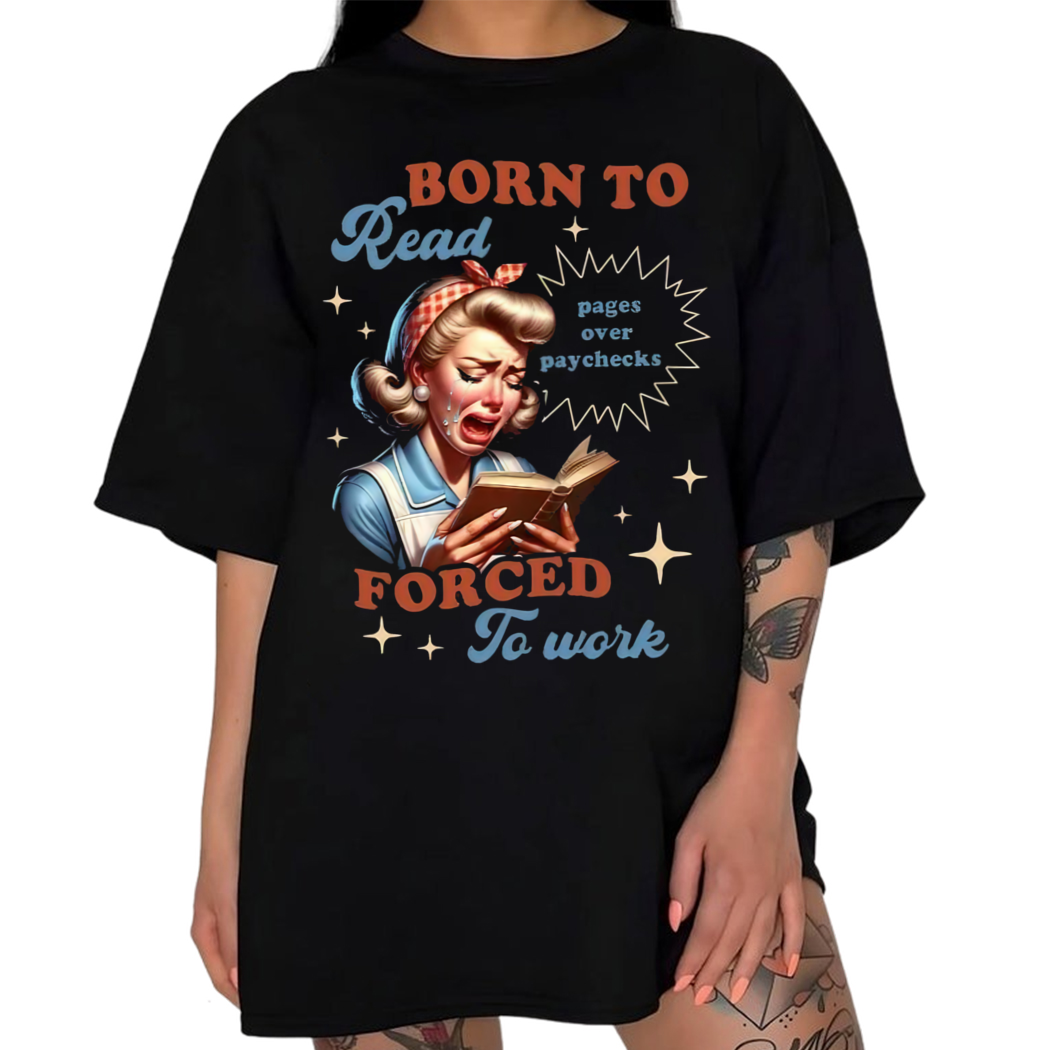 Crying Girl Born To Read Forced To Work Pages Over Paychecks Shirt Bookish Gift