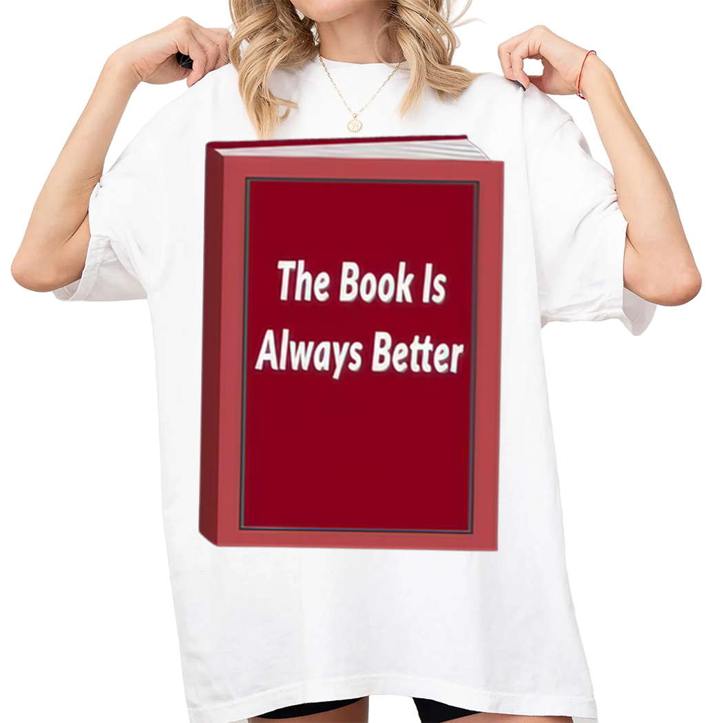 The Book Is Always Better Shirt, Librarian Shirt, Book Lover Gift