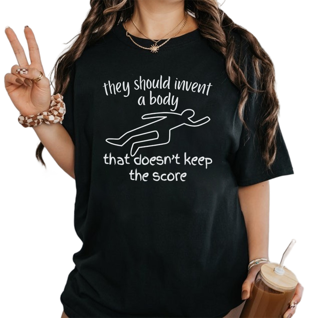 The Body They Should Invent A Body That Does Not Keep The Score Shirt, Gift for Book Lover