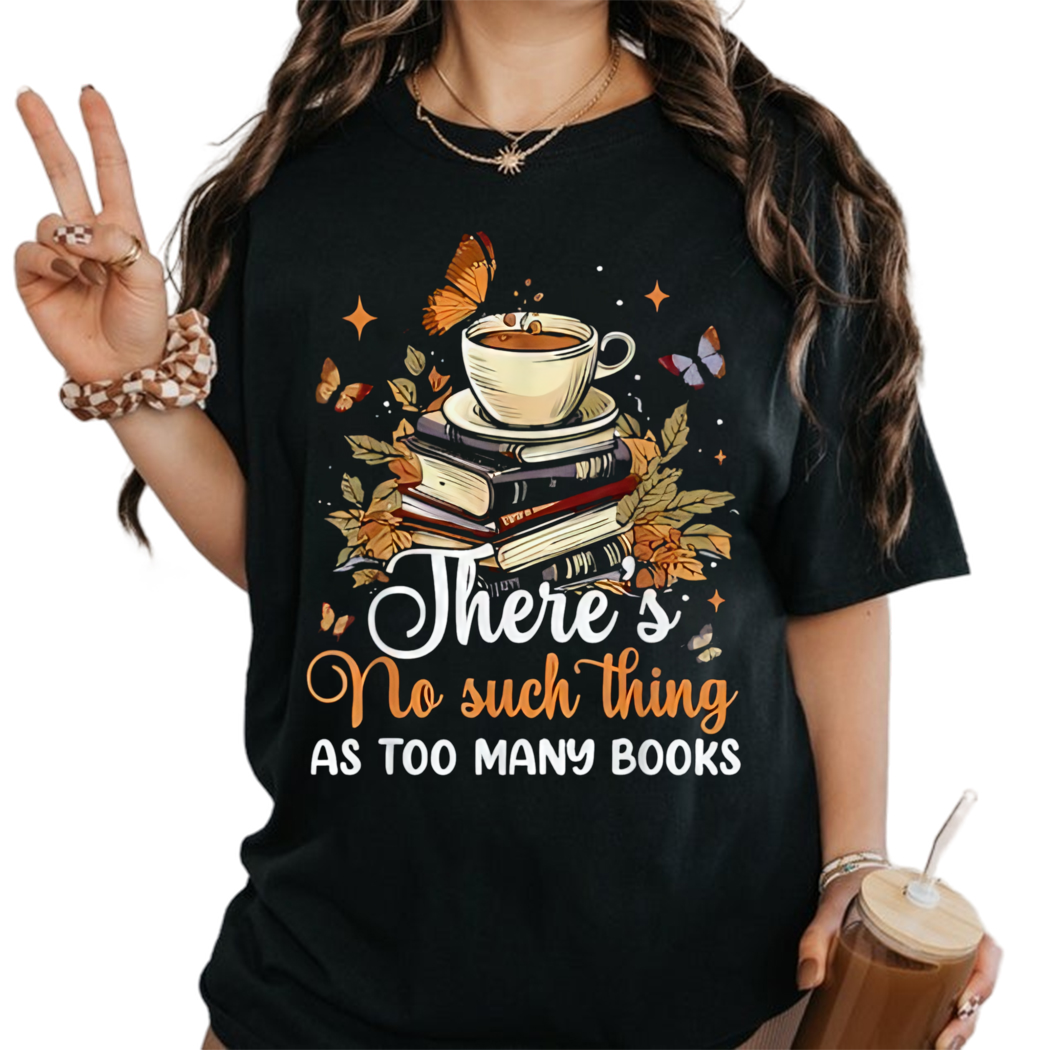 Theres No Such Thing As Too Many Book Shirt, Book Nerd Shirt, Bookish Gift