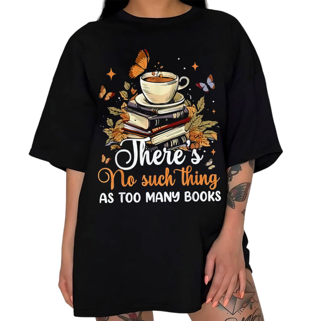 Theres No Such Thing As Too Many Book Shirt, Book Nerd Shirt, Bookish Gift