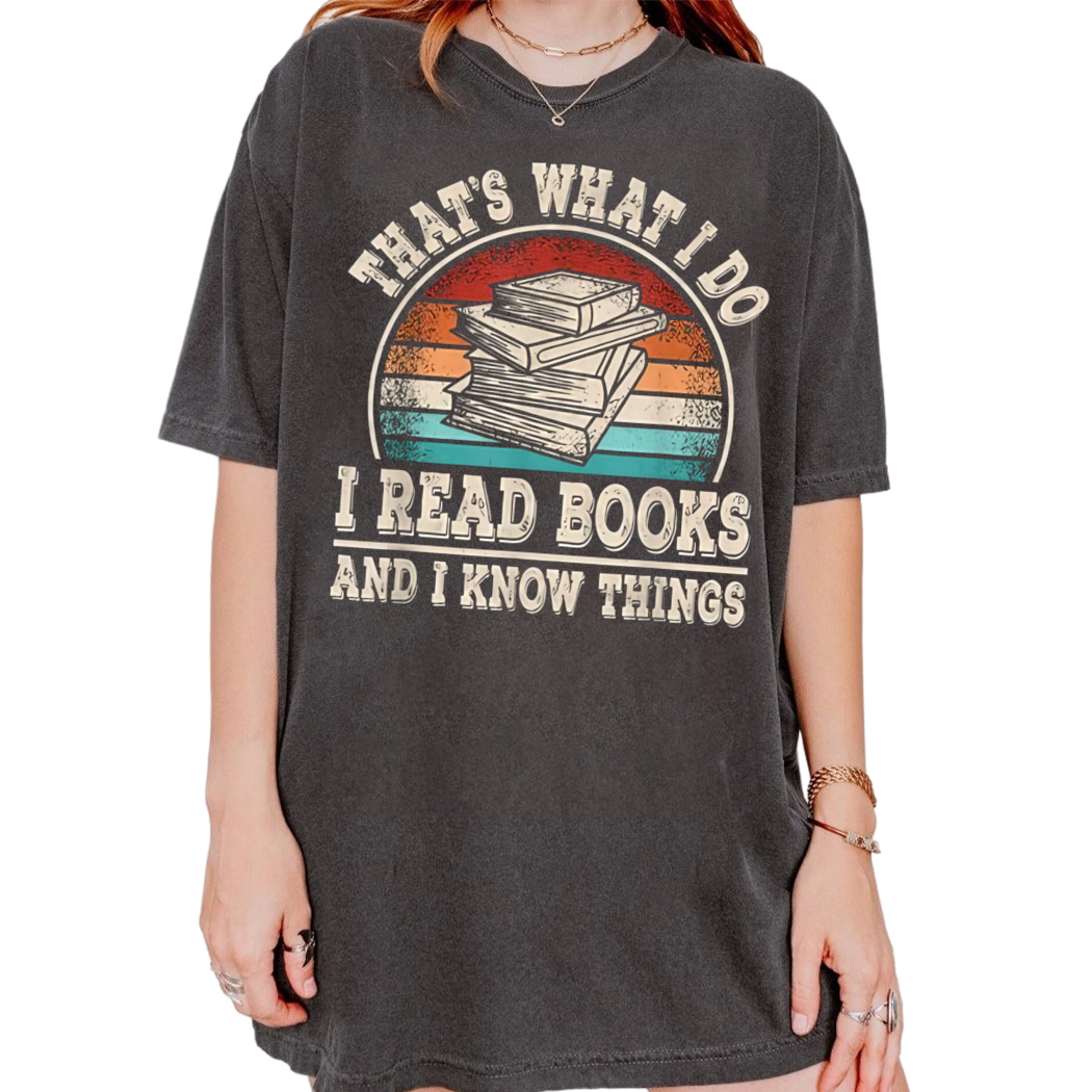 Thats What I Do I Read Books And I Know Things Book Reading Shirt