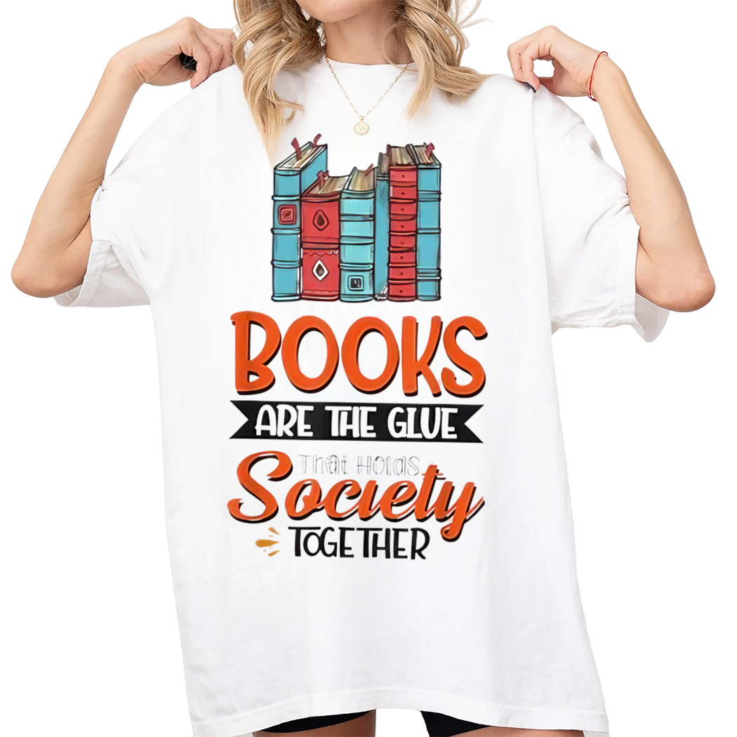 Books Are The Glue That Holds Society Together Shirt, Book Nerd Shirt, Gift for Book Lover