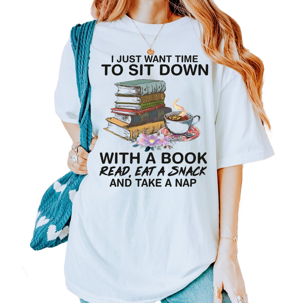 I Just Want Time To Sit Down With A Book Read Eat A Snack And Take A Nap Shirt